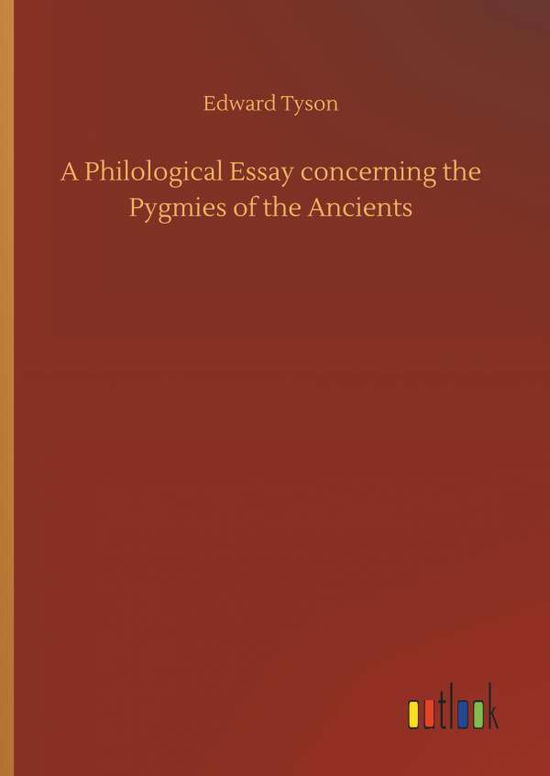 Cover for Edward Tyson · A Philological Essay Concerning the Pygmies of the Ancients (Hardcover Book) (2018)