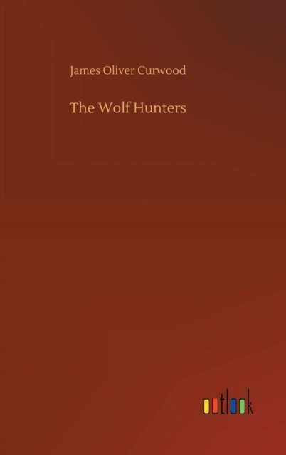 Cover for Curwood · The Wolf Hunters (Bok) (2018)