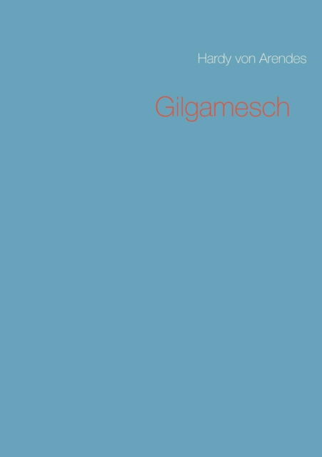 Cover for Hardy Von Arendes · Gilgamesch (Paperback Book) (2015)