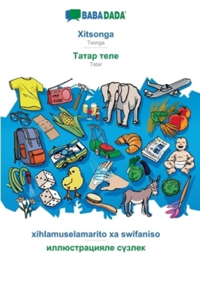 BABADADA, Xitsonga - Tatar (in cyrillic script), xihlamuselamarito xa swifaniso - visual dictionary (in cyrillic script): Tsonga - Tatar (in cyrillic script), visual dictionary - Babadada Gmbh - Books - Babadada - 9783749894871 - March 2, 2020