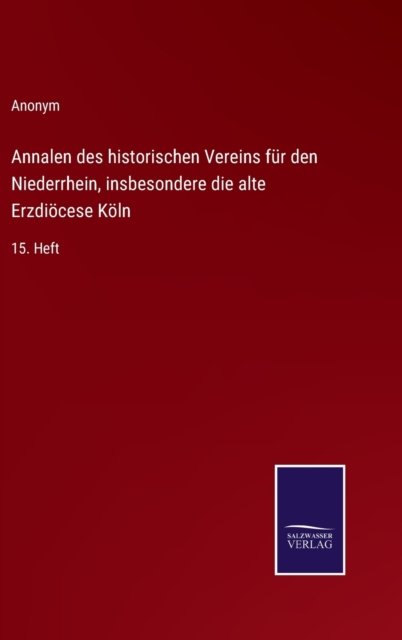 Annalen des historischen Vereins fur den Niederrhein, insbesondere die alte Erzdioecese Koeln - Anonym - Bøker - Salzwasser-Verlag - 9783752595871 - 9. april 2022