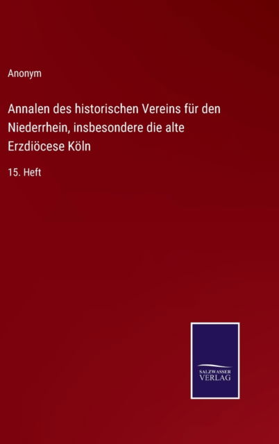 Annalen des historischen Vereins fur den Niederrhein, insbesondere die alte Erzdioecese Koeln - Anonym - Boeken - Salzwasser-Verlag - 9783752595871 - 9 april 2022