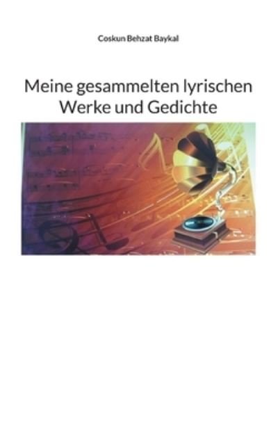 Cover for Coskun Behzat Baykal · Meine gesammelten lyrischen Werke und Gedichte (Taschenbuch) (2022)