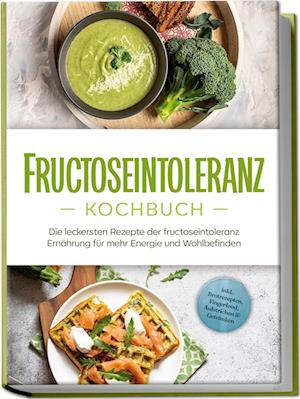 Cover for Inneke Pohlmann · Fructoseintoleranz Kochbuch: Die leckersten Rezepte der fructoseintoleranz Ernährung für mehr Energie und Wohlbefinden - inkl. Brotrezepten, Fingerfood, Aufstrichen &amp; Getränken (Book) (2024)