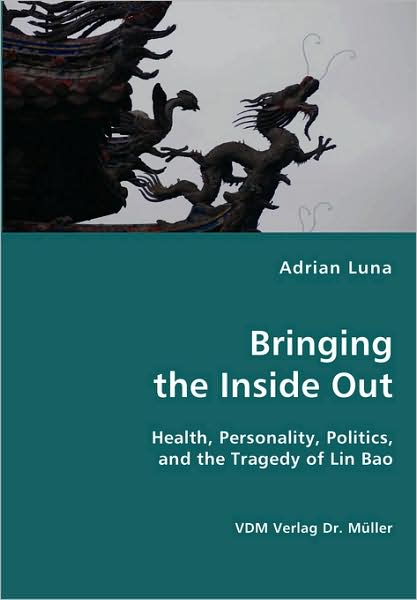 Cover for Adrian Luna · Bringing the Inside Out: Health, Personality, Politics, and the Tragedy of Lin Biao (Paperback Book) (2008)