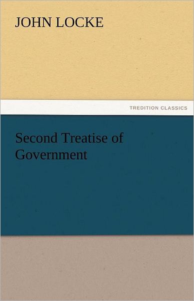 Second Treatise of Government (Tredition Classics) - John Locke - Kirjat - tredition - 9783842429871 - lauantai 5. marraskuuta 2011