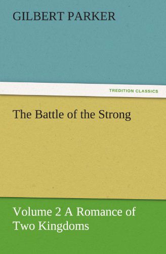 Cover for Gilbert Parker · The Battle of the Strong  -  Volume 2 a Romance of Two Kingdoms (Tredition Classics) (Paperback Book) (2011)