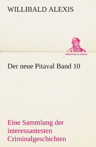 Cover for Willibald Alexis · Der Neue Pitaval Band 10: Eine Sammlung Der Interessantesten Criminalgeschichten Aller Länder Aus Älterer Und Neuerer Zeit (Tredition Classics) (German Edition) (Paperback Book) [German edition] (2012)