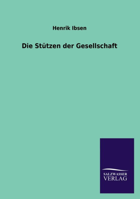 Die Stutzen Der Gesellschaft - Henrik Johan Ibsen - Libros - Salzwasser-Verlag GmbH - 9783846041871 - 4 de julio de 2013