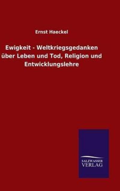 Cover for Ernst Haeckel · Ewigkeit - Weltkriegsgedanken uber Leben und Tod, Religion und Entwicklungslehre (Hardcover bog) (2015)