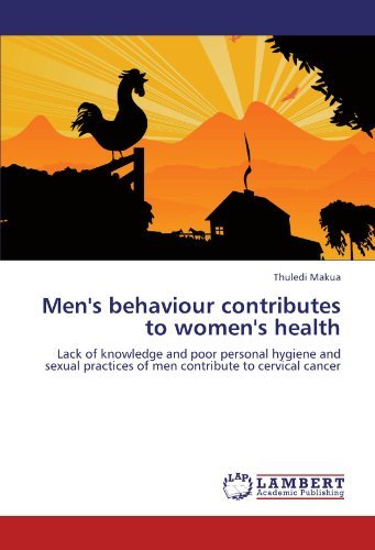 Cover for Thuledi Makua · Men's Behaviour Contributes to Women's Health: Lack of Knowledge and Poor Personal Hygiene and Sexual Practices of men Contribute to Cervical Cancer (Taschenbuch) (2012)