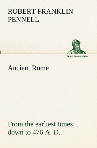 Cover for Robert Franklin Pennell · Ancient Rome : from the Earliest Times Down to 476 A. D. (Tredition Classics) (Paperback Book) (2012)