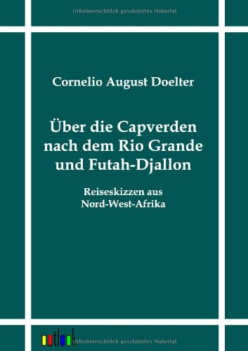 Cover for Cornelio August Doelter · Über Die Capverden Nach Dem Rio Grande Und Futah-djallon (Paperback Book) [German, 1. Auflage. edition] (2011)