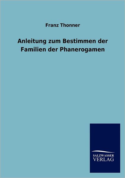 Cover for Franz Thonner · Anleitung Zum Bestimmen Der Familien Der Phanerogamen (Paperback Book) [German edition] (2012)