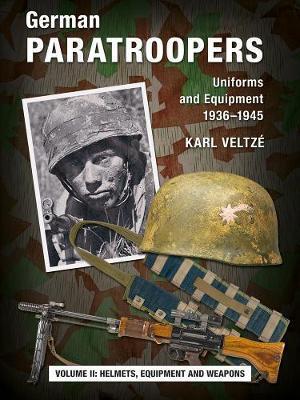 German Paratroopers Uniforms and Equipment 1936 - 1945: Volume 2: Helmets, Equipment and Weapons - Karl Veltze - Kirjat - Zeughausverlag GmbH - 9783938447871 - keskiviikko 30. marraskuuta 2016