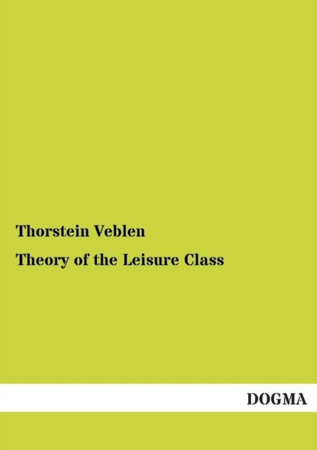Theory of the Leisure Class - Thorstein Veblen - Books - DOGMA. in Europäischer Hochschulverlag G - 9783955079871 - January 16, 2013