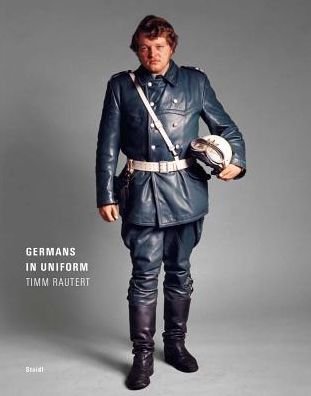 Cover for Timm Rautert · Timm Rautert: Germans in Uniform (Inbunden Bok) (2018)