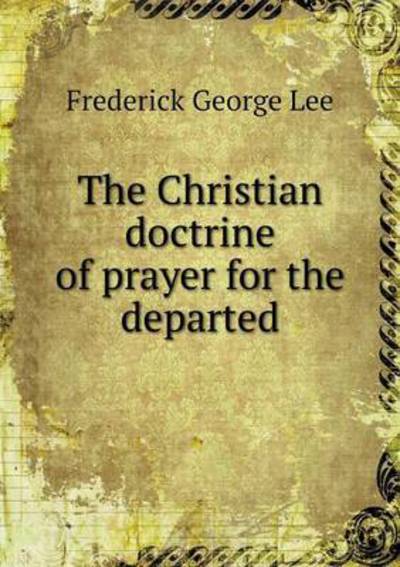 The Christian Doctrine of Prayer for the Departed - Po Li - Books - Book on Demand Ltd. - 9785519237871 - January 26, 2015