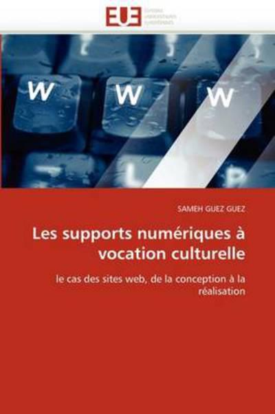 Cover for Sameh Guez Guez · Les Supports Numériques À Vocation Culturelle: Le Cas Des Sites Web, De La Conception À La Réalisation (Paperback Book) [French edition] (2018)