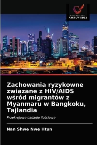 Cover for Nan Shwe Nwe Htun · Zachowania ryzykowne zwi?zane z HIV / AIDS w?rod migrantow z Myanmaru w Bangkoku, Tajlandia (Paperback Book) (2021)