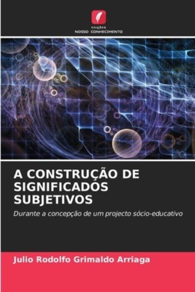Cover for Julio Rodolfo Grimaldo Arriaga · A Construcao de Significados Subjetivos (Paperback Book) (2021)