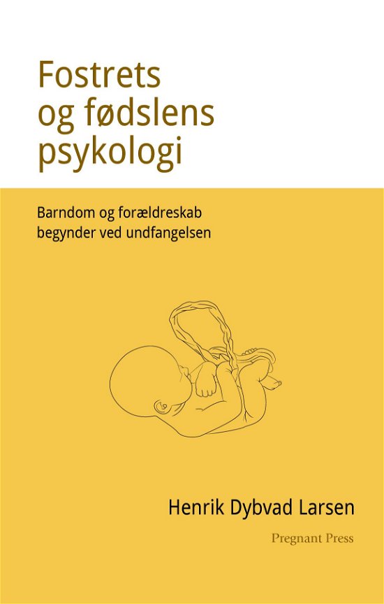 Cover for Henrik Dybvad Larsen · Fostrets og fødslens psykologi. Barndom og forældreskab begynder ved undfangelsen (Inbunden Bok) (2020)