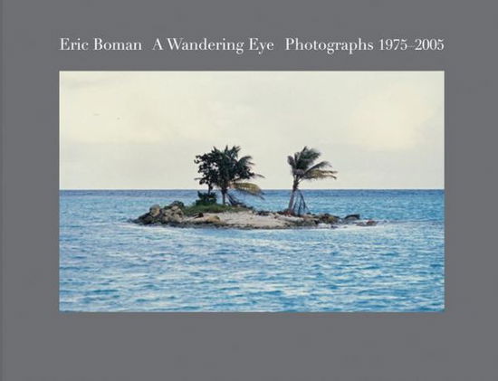 Cover for Eric Boman · Eric Boman: A Wandering Eye: Photographs 1975-2005 (Hardcover Book) (2016)