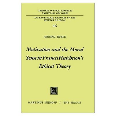 Motivation and the Moral Sense in Francis Hutcheson's Ethical Theory - International Archives of the History of Ideas / Archives Internationales d'Histoire des Idees - Henning Jensen - Bücher - Springer - 9789024711871 - 31. Juli 1971