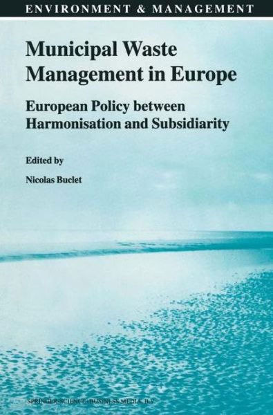 Nicolas Buclet · Municipal Waste Management in Europe: European Policy between Harmonisation and Subsidiarity - Environment & Management (Paperback Book) [Softcover reprint of hardcover 1st ed. 2002 edition] (2010)