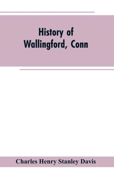 Cover for Charles Henry Stanley Davis · History of Wallingford, Conn (Paperback Book) (2019)