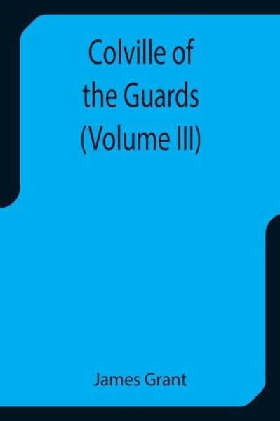 Cover for James Grant · Colville of the Guards (Volume III) (Paperback Bog) (2021)