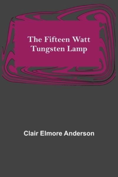 Cover for Clair Elmore Anderson · The Fifteen Watt Tungsten Lamp (Paperback Book) (2022)