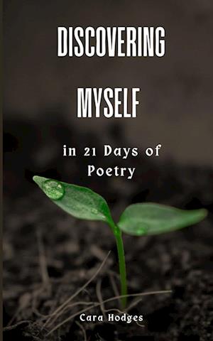Cover for Cara Hodges · Discovering Myself in 21 Days of Poetry (Book) (2023)