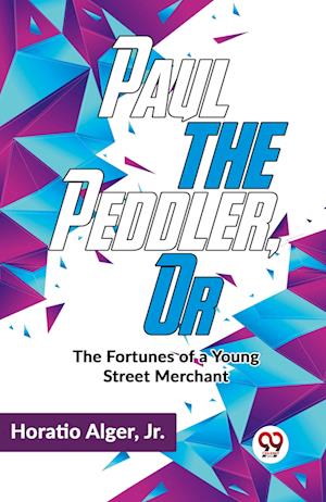 Cover for Horatio Alger · Paul the Peddler, or the Fortunes of a Young Street Merchant (Paperback Book) (2023)
