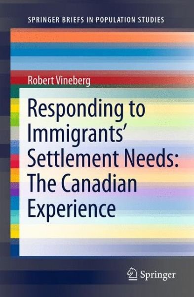 Responding to Immigrants' Settlement Needs: The Canadian Experience - SpringerBriefs in Population Studies - Robert Vineberg - Bøker - Springer - 9789400726871 - 10. november 2011