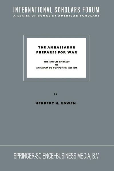 The Ambassador Prepares for War: The Dutch Embassy of Arnauld de Pomponne 1669-1671 - International Scholars Forum - Herbert H. Rowen - Książki - Springer - 9789401745871 - 1970