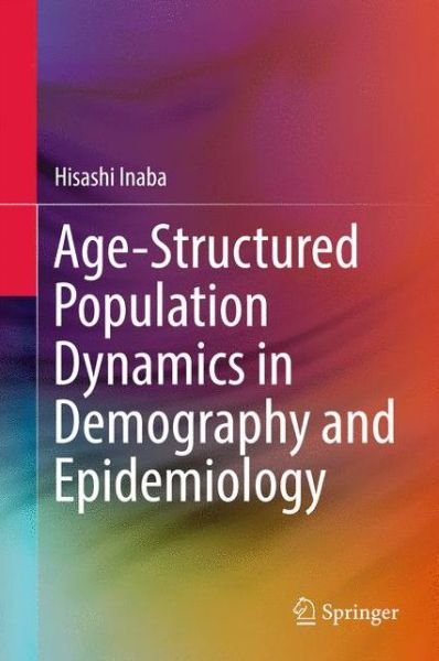 Cover for Hisashi Inaba · Age-Structured Population Dynamics in Demography and Epidemiology (Inbunden Bok) [1st ed. 2017 edition] (2017)
