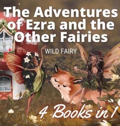 Cover for Wild Fairy · The Adventures of Ezra and the Other Fairies (Gebundenes Buch) (2021)