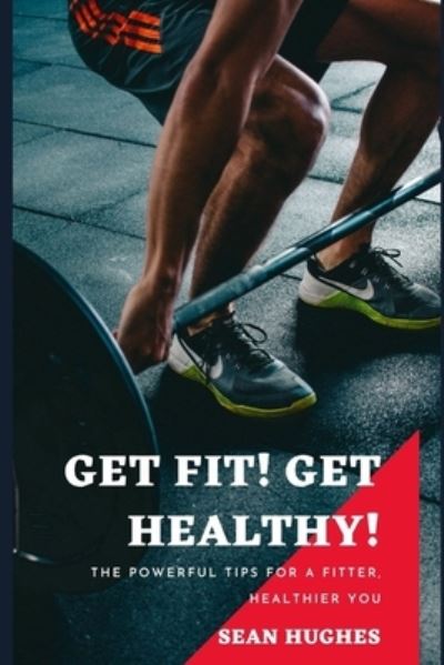 Cover for Sean Hughes · Get Fit! Get Healthy!: The Powerful Tips For A Fitter, Healthier You (Paperback Book) (2021)