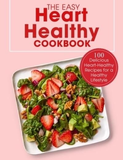 Cover for Ayden Willms · The Easy Heart Healthy Cookbook: 100 Delicious Heart-Healthy Recipes for a Healthy Lifestyle (Pocketbok) (2021)