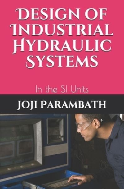 Cover for Joji Parambath · Design of Industrial Hydraulic Systems: In the SI Units - Industrial Hydraulic Book Series (in the Si Units) (Paperback Book) (2020)