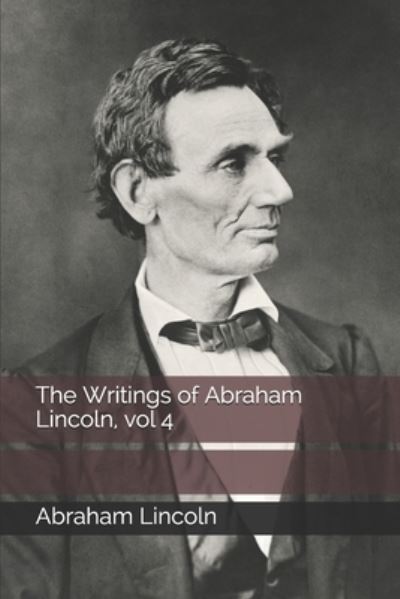 Cover for Abraham Lincoln · The Writings of Abraham Lincoln, vol 4 (Paperback Book) (2020)