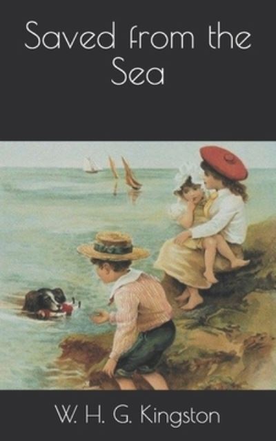 Saved from the Sea - W H G Kingston - Bücher - Independently Published - 9798707986871 - 28. April 2021