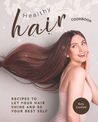 Cover for Camfield Ruby Camfield · Healthy Hair Cookbook: Recipes to Let Your Hair Shine and Be Your Best Self (Paperback Book) (2021)