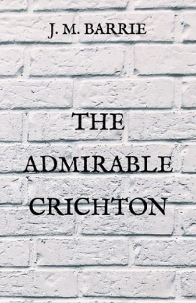 The Admirable Crichton - James Matthew Barrie - Livros - Independently Published - 9798726035871 - 22 de março de 2021
