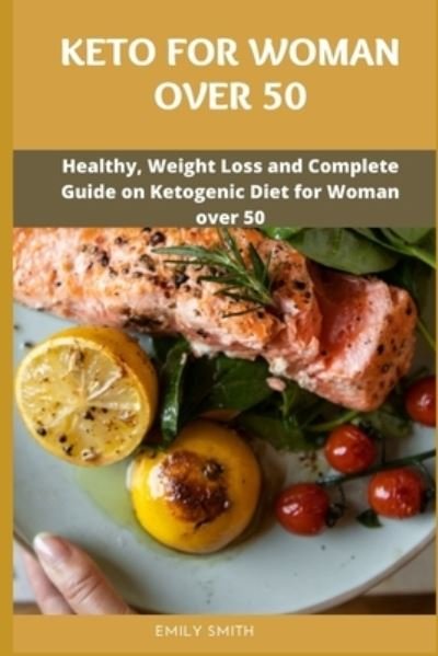 Keto for Woman Over 50 - Emily Smith - Boeken - Independently Published - 9798735747871 - 9 april 2021