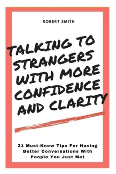 Cover for Robert Smith · Talking To Strangers With Confidence And Clarity: 21 Must-Know Tips For Having Better Conversations With People You Just Met (Pocketbok) (2021)