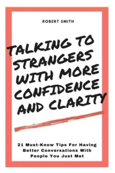 Cover for Robert Smith · Talking To Strangers With Confidence And Clarity: 21 Must-Know Tips For Having Better Conversations With People You Just Met (Taschenbuch) (2021)
