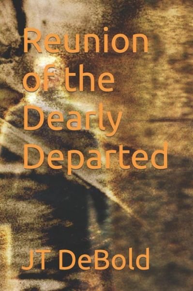 Reunion of the Dearly Departed - Jt Debold - Livres - Independently Published - 9798792838871 - 29 décembre 2021