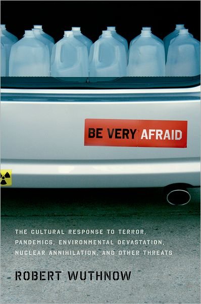 Cover for Wuthnow, Robert (Gerhard R. Andlinger '52 Professor of Sociology, Gerhard R. Andlinger '52 Professor of Sociology, Princeton University) · Be Very Afraid: The Cultural Response to Terror, Pandemics, Environmental Devastation, Nuclear Annihilation, and Other Threats (Hardcover Book) (2010)